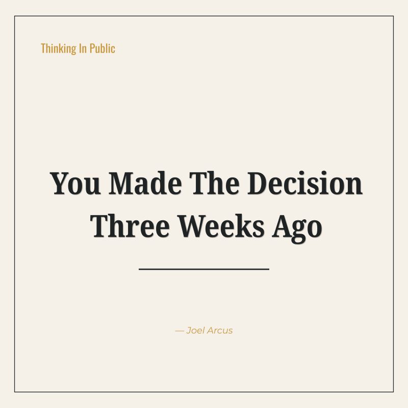 You made the decision three weeks ago.
