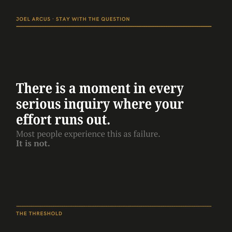 There is a moment in every serious inquiry where your effort runs out.